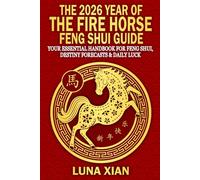 The 2026 Year of the Fire Horse Feng Shui Guide: Your Essential Handbook for Feng Shui, Destiny Forecasts & Daily Luck