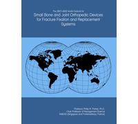 The 2027-2032 World Outlook for Small Bone and Joint Orthopedic Devices for Fracture Fixation and Replacement Systems