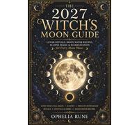 The 2027 Witch’s Moon Guide: Lunar Rituals, Moon Water Recipes, Eclipse Magic & Manifestation for Every Moon Phase