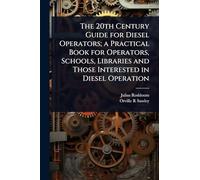 The 20th Century Guide for Diesel Operators; a Practical Book for Operators, Schools, Libraries and Those Interested in Diesel Operation