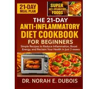 THE 21-DAY ANTI-INFLAMMATORY DIET COOKBOOK FOR BEGINNERS: Simple Recipes to Reduce Inflammation, Boost Energy, and Reclaim Your Health in Just 3 Weeks