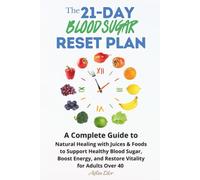 The 21-Day Blood Sugar Reset Plan: Natural Healing with Juices & Foods to Support Healthy Blood Sugar, Boost Energy, and Restore Vitality for Adults Over 40