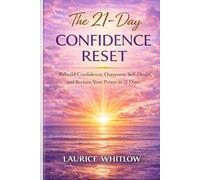 The 21-Day Confidence Reset: Rebuild Confidence, Overcome Self-Doubt, and Reclaim Your Power in 21 Days
