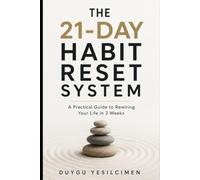 The 21-Day Habit Reset System: A Practical Guide to Rewiring Your Life in 3 Weeks