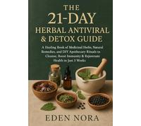 The 21-DAY Herbal Antiviral & Detox Guide: A Healing Book of Medicinal Herbs, Natural Remedies, and DIY Apothecary Rituals to Cleanse, Boost Immunity & Rejuvenate Health in Just 3 Weeks