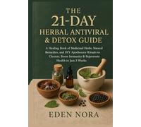 The 21-DAY Herbal Antiviral & Detox Guide: A Healing Book of Medicinal Herbs, Natural Remedies, and DIY Apothecary Rituals to Cleanse, Boost Immunity & Rejuvenate Health in Just 3 Weeks
