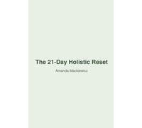 The 21 Day Holistic Reset: Clean eating, Mindfulness, Meal Plans, Affirmations & Journal Prompts to nourish your body naturally