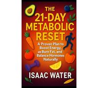 The 21-Day Metabolic Reset: A Proven Plan to Boost Energy, Burn Fat, and Balance Hormones Naturally