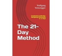 The 21-Day Method: Complexity Leadership: Navigating Uncertainty in 21 Days