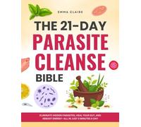 The 21-Day Parasite Cleanse Bible: Eliminate Hidden Parasites, Heal Your Gut, and Reboot Energy-All in Just 5 Minutes a Day