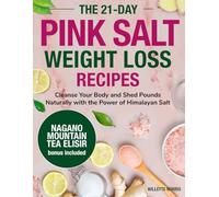 The 21-Day Pink Salt Weight Loss Recipes: Cleanse Your Body and Shed Pounds Naturally with the Power of Himalayan Salt