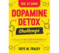 The 21 Days Dopamine Detox Challenge: The New Actionable & Easy-to-Understand Workbook to Keep Dopamine in Check and Find Balance in the Age of Compulsive Overconsumption & Instant Gratification