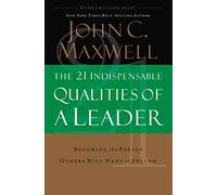 The 21 Indispensable Qualities of a Leader: Becoming the Person Others Will Want to Follow Itpe
