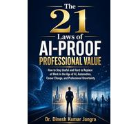 The 21 Laws of AI-Proof Professional Value: How to Stay Useful and Hard to Replace at Work in the Age of AI, Automation, Career Change, and Professional Uncertainty
