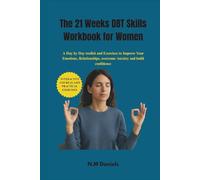 The 21 Week DBT Skills Workbook for Women: A Day by Day toolkit and Exercises to Improve Your Emotions, Relationships and overcome Anxiety
