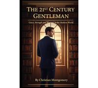 The 21st Century Gentleman: Character, Conduct, and Class in the Modern World
