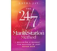 The 24/7 Manifestation Method: Becoming a Magnet for Success in Just Seven Days