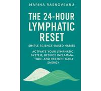 The 24-Hour Lymphatic Reset: Activate Your Lymphatic System, Reduce Inflammation, and Restore Daily Energy with Simple Science-Based Habits