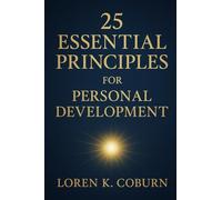 The 25 Essential Principles for Personal Development: Growth, Empowerment, Success, and Transformation
