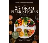 The 25-Gram Fiber Kitchen: A Four Week Plan to Eat More Fiber Without the Bloat, with 60 Recipes, a Plant Tracker, and the Kitchen Remedies for Gas