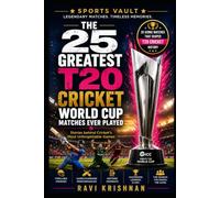 The 25 Greatest T20 Cricket World Cup Matches Ever Played: The Stories Behind Cricket's Most Unforgettable Games