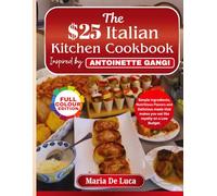 The $25 Italian Kitchen Cookbook inspired by Antoinette Gangi: Simple Ingredients, Nutritious Flavors and Delicious meals that makes you eat like royalty on a Low Budget.