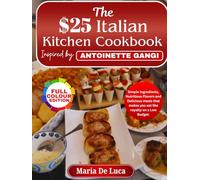 The $25 Italian Kitchen Cookbook inspired by Antoinette Gangi: Simple Ingredients, Nutritious Flavors and Delicious meals that makes you eat like royalty on a Low Budget.
