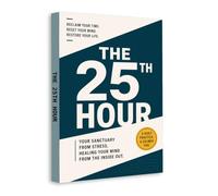 The 25th Hour: A Daily Practice to Reclaim Your Time, Reset Your Mind and Restore Your Life, Stress Relief, Mental Wellness, Mindfulness, Emotional Balance and Burnout Recovery Guide