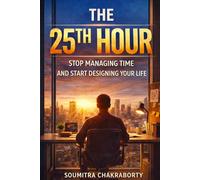 The 25th Hour: STOP MANAGING TIME AND START DESIGNING YOUR LIFE