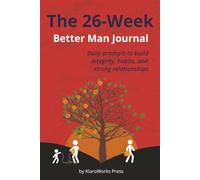 The 26-Week Better Man Journal: Daily prompts to build integrity, habits, and strong relationships