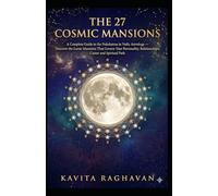 THE 27 COSMIC MANSIONS: A Complete Guide to the Nakshatras in Vedic Astrology - Discover the Lunar Mansions That Govern Your Personality, Relationships, Career and Spiritual Path