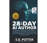 The 28-Day AI Author: A Proven Step-By-Step Guide to Writing and Publishing Your Book with CoAuthorGPT, and Today's Top Creative Tools