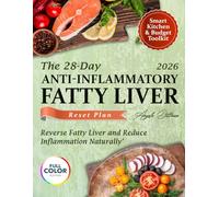 THE 28-DAY ANTIINFLAMMATORY FATTY LIVER RESET PLAN: Reverse Fatty Liver and Reduce Inflammation Naturally with Quick, 5-Ingredient Recipes, Weekly Grocery Lists & a 28-Day Plan That Fits Busy Lives