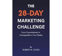 The 28-Day Marketing Challenge: From Overwhelmed to Unstoppable in Four Weeks