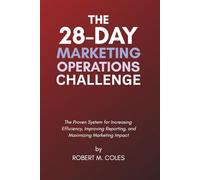 The 28-Day Marketing Operations Challenge: The Proven System for Increasing Efficiency, Improving Reporting, and Maximizing Marketing Impact.