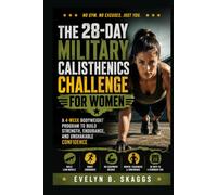 THE 28-DAY MILITARY CALISTHENICS CHALLENGE FOR WOMEN: A 4-Week Bodyweight Program to Build Strength, Endurance, and Unshakable Confidence