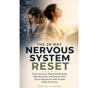 The 28-Day Nervous System Reset: Calm Anxiety, Beat Burnout, and Rewire Your Stress Response with Simple Daily Practices