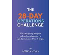 The 28-Day Operations Challenge: Your Day-by-Day Blueprint to Transform Chaos into a High-Performance Growth Engine