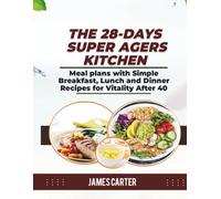THE 28-DAYS SUPER AGERS KITCHEN: Meal plans with Simple Breakfast, Lunch and Dinner Recipes for Vitality After 40
