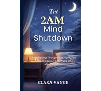THE 2AM MIND SHUTDOWN: Stop Racing Thoughts at Night, Fall Asleep Faster, and Wake Up Mentally Clear
