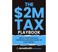 The $2M Tax Playbook: Build Your Financial Fortress and Keep More of Your Money