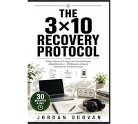 The 3×10 Recovery Protocol - Sleep, Stress & Energy for Overstimulated Desk Workers: 30 Minutes a Day to Reverse the Silent Burnout