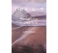 The 3 • 6 • 9 Manifestation Practice Book - With a Twist
