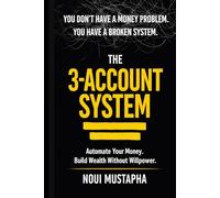 THE 3-ACCOUNT MONEY SYSTEM: Automate Your Money, Control Your Spending, and Build Savings Without Budgeting or Willpower