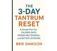 The 3 Day Tantrum Reset: A Simple Plan for Calmer Days, Fewer Meltdowns, and Better Listening