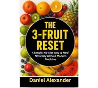 THE 3 - FRUIT RESET: A Simple, No-Diet Way to Heal Naturally Without Modern Medicine