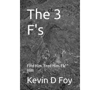 The 3 F's: Find Him. Feed Him. Fk** Him