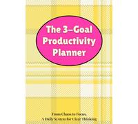The 3-Goal Productivity Planner: From Chaos to Focus. A Daily System for Clear Thinking
