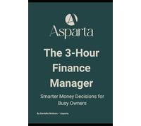 The 3-Hour Finance Manager: Smarter Money Decisions for Busy Owners - Cash Flow, Profit, and Calm in Just Three Hours a Week