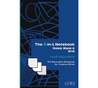 The 3-in-1 Notebook - Ruled, Blank & Grid - Your Idea Space - 3 Layouts in 1 Notebook - Paperback: The Reversible Notebook for Creative Minds